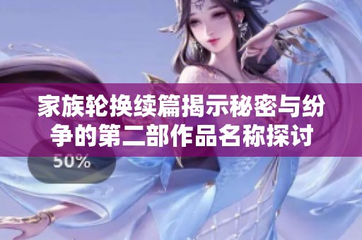 家族轮换续篇揭示秘密与纷争的第二部作品名称探讨