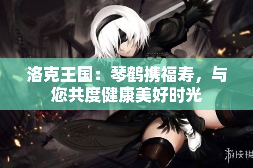 洛克王国：琴鹤携福寿，与您共度健康美好时光