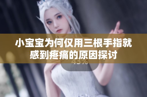 小宝宝为何仅用三根手指就感到疼痛的原因探讨