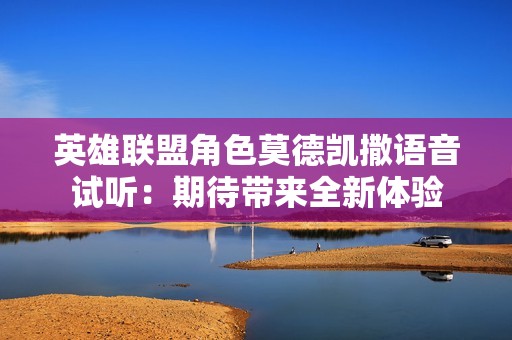 英雄联盟角色莫德凯撒语音试听：期待带来全新体验