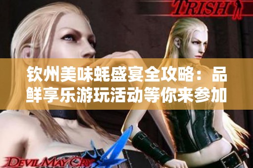钦州美味蚝盛宴全攻略：品鲜享乐游玩活动等你来参加！