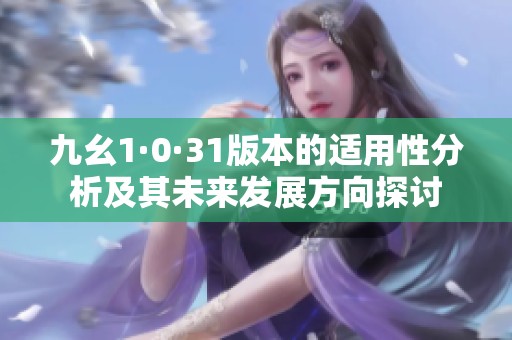 九幺1·0·31版本的适用性分析及其未来发展方向探讨