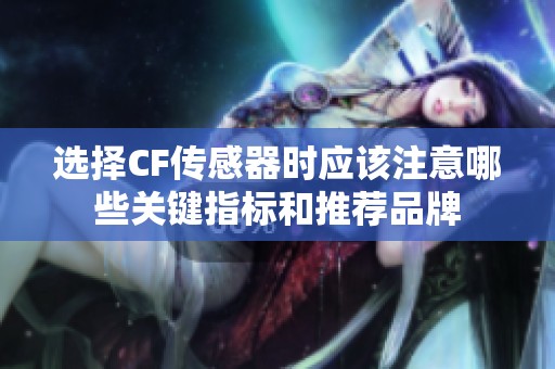 选择CF传感器时应该注意哪些关键指标和推荐品牌