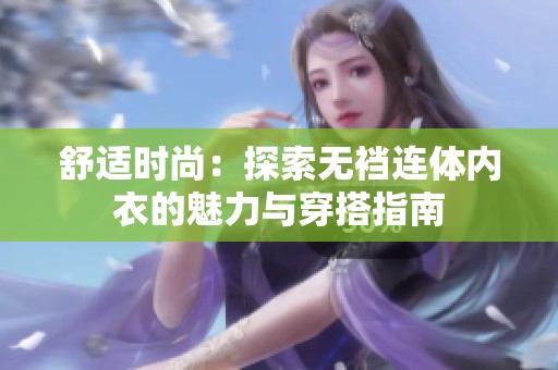 舒适时尚：探索无裆连体内衣的魅力与穿搭指南