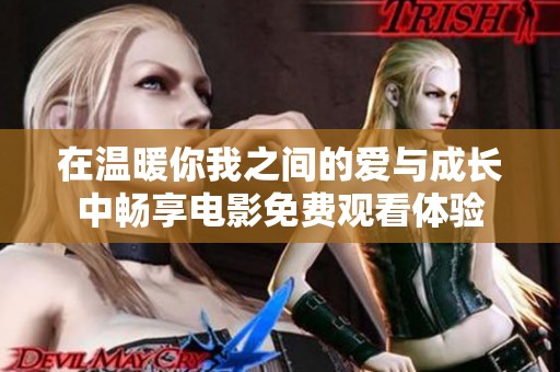 在温暖你我之间的爱与成长中畅享电影免费观看体验