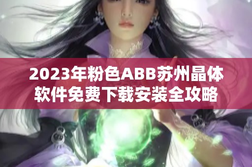 2023年粉色ABB苏州晶体软件免费下载安装全攻略