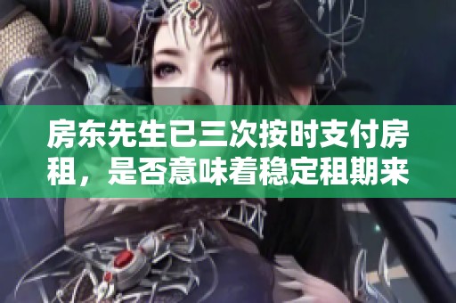 房东先生已三次按时支付房租，是否意味着稳定租期来临