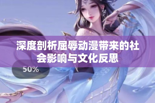 深度剖析屈辱动漫带来的社会影响与文化反思