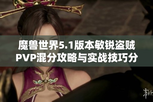 魔兽世界5.1版本敏锐盗贼PVP混分攻略与实战技巧分享