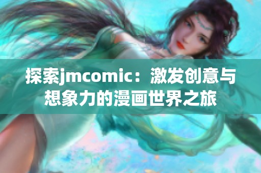 探索jmcomic：激发创意与想象力的漫画世界之旅