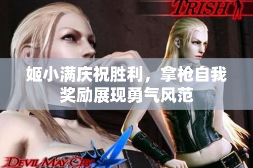 姬小满庆祝胜利，拿枪自我奖励展现勇气风范