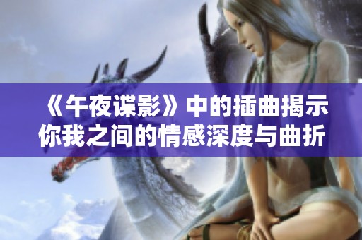 《午夜谍影》中的插曲揭示你我之间的情感深度与曲折关系