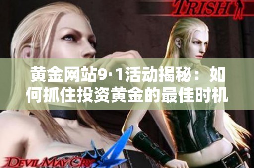 黄金网站9·1活动揭秘：如何抓住投资黄金的最佳时机