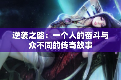 逆袭之路：一个人的奋斗与众不同的传奇故事