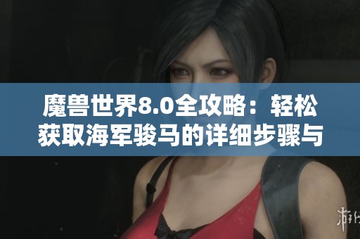 魔兽世界8.0全攻略：轻松获取海军骏马的详细步骤与技巧分析