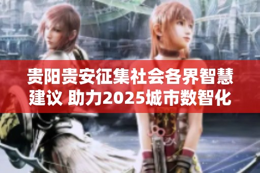贵阳贵安征集社会各界智慧建议 助力2025城市数智化发展