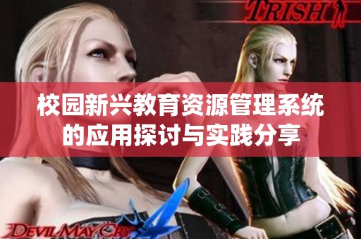 校园新兴教育资源管理系统的应用探讨与实践分享