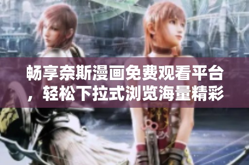 畅享奈斯漫画免费观看平台，轻松下拉式浏览海量精彩内容