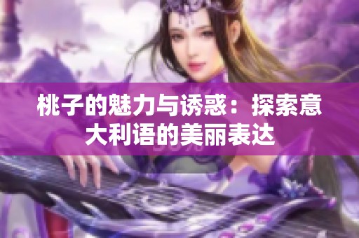 桃子的魅力与诱惑：探索意大利语的美丽表达