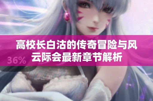 高校长白沽的传奇冒险与风云际会最新章节解析