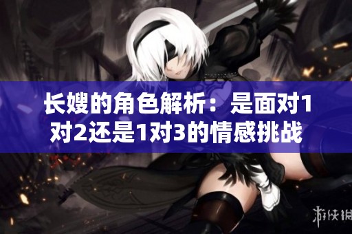 长嫂的角色解析：是面对1对2还是1对3的情感挑战