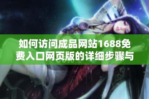 如何访问成品网站1688免费入口网页版的详细步骤与指南