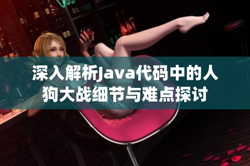 深入解析Java代码中的人狗大战细节与难点探讨