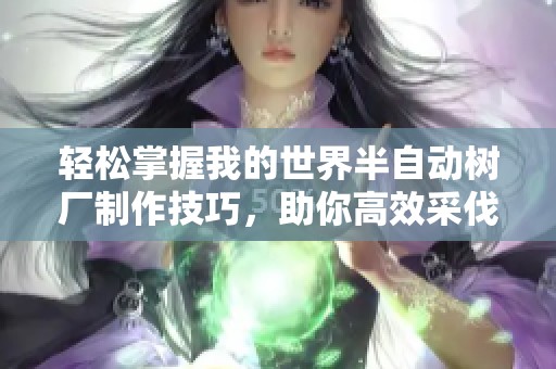 轻松掌握我的世界半自动树厂制作技巧，助你高效采伐林木