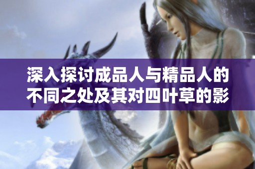 深入探讨成品人与精品人的不同之处及其对四叶草的影响