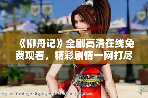 《柳舟记》全剧高清在线免费观看，精彩剧情一网打尽