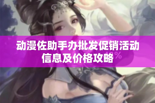 动漫佐助手办批发促销活动信息及价格攻略
