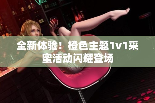 全新体验！橙色主题1v1采蜜活动闪耀登场