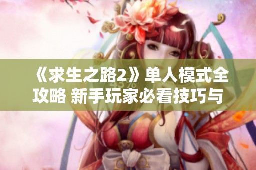 《求生之路2》单人模式全攻略 新手玩家必看技巧与玩法解析
