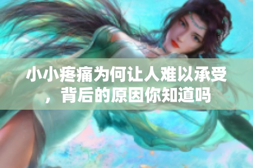 小小疼痛为何让人难以承受，背后的原因你知道吗