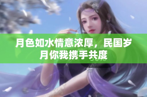 月色如水情意浓厚，民国岁月你我携手共度