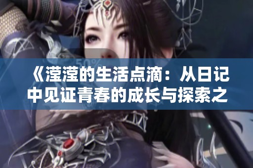 《滢滢的生活点滴：从日记中见证青春的成长与探索之旅》