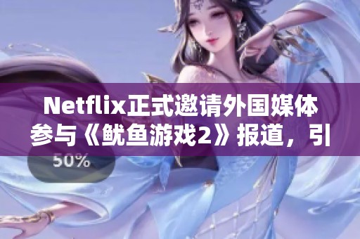 Netflix正式邀请外国媒体参与《鱿鱼游戏2》报道，引发热议