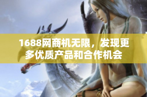 1688网商机无限，发现更多优质产品和合作机会