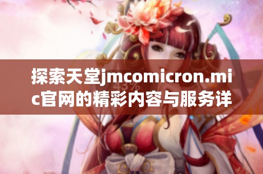 探索天堂jmcomicron.mic官网的精彩内容与服务详情