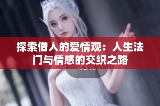 探索僧人的爱情观：人生法门与情感的交织之路