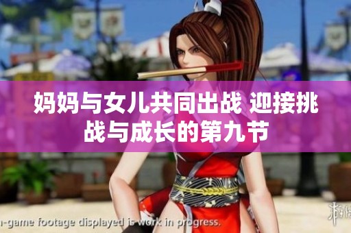 妈妈与女儿共同出战 迎接挑战与成长的第九节