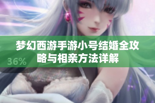 梦幻西游手游小号结婚全攻略与相亲方法详解