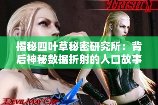 揭秘四叶草秘密研究所：背后神秘数据折射的人口故事