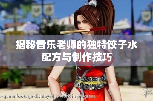 揭秘音乐老师的独特饺子水配方与制作技巧