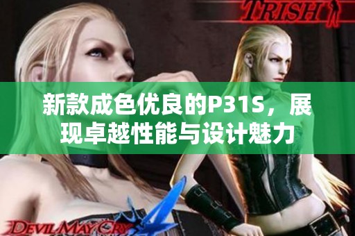 新款成色优良的P31S，展现卓越性能与设计魅力