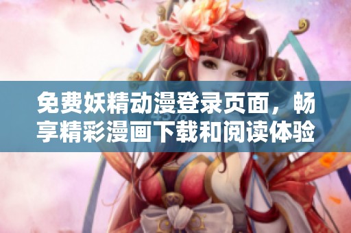 免费妖精动漫登录页面，畅享精彩漫画下载和阅读体验