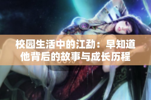 校园生活中的江勐：早知道他背后的故事与成长历程