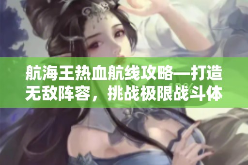 航海王热血航线攻略—打造无敌阵容，挑战极限战斗体验！