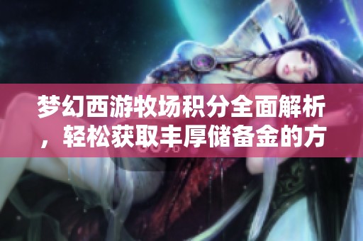 梦幻西游牧场积分全面解析，轻松获取丰厚储备金的方法！