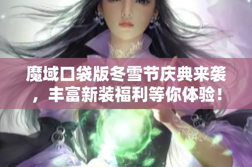 魔域口袋版冬雪节庆典来袭，丰富新装福利等你体验！